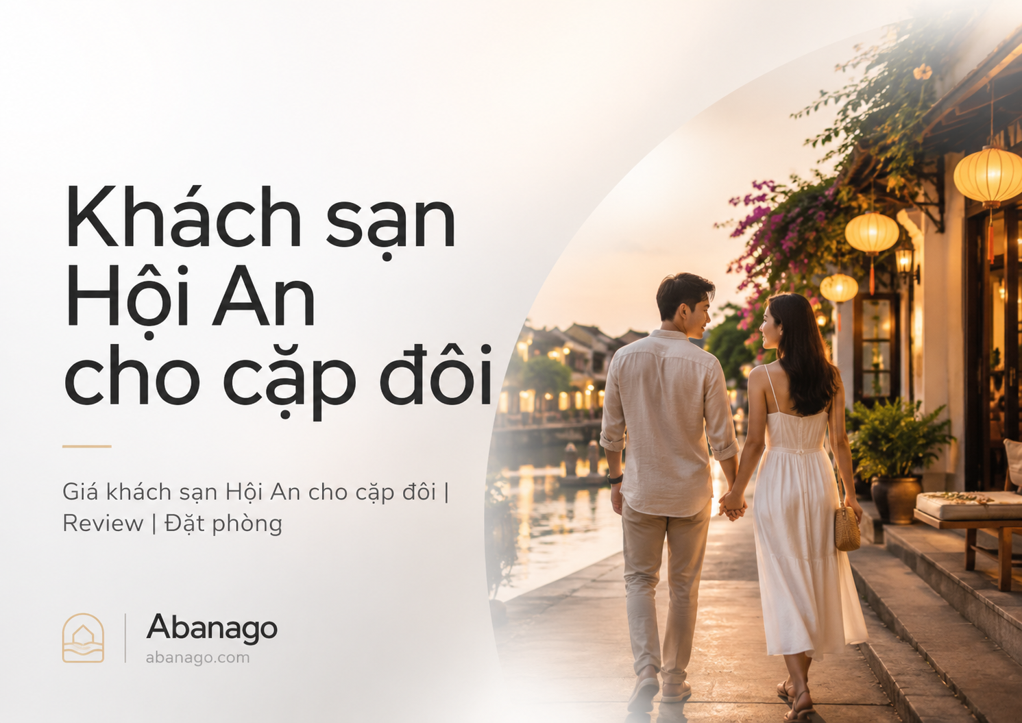 Khách Sạn Hội An Cho Cặp Đôi: Kinh Nghiệm Chọn Phòng Lãng Mạn, Riêng Tư Và Dễ Đặt Qua Abanago
