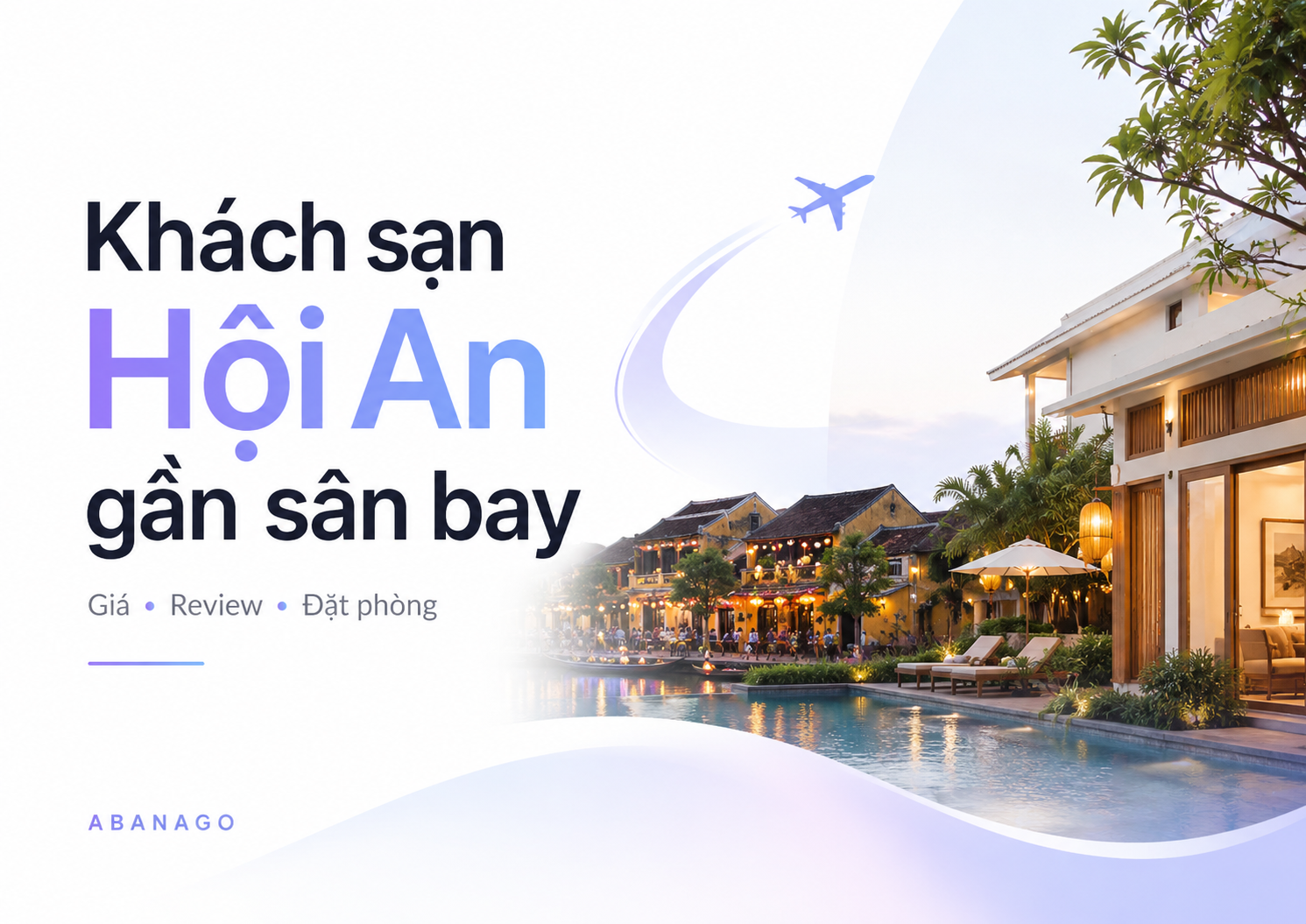 Khách Sạn Hội An Gần Sân Bay: Kinh Nghiệm Chọn, Giá Phòng, Review Và Cách Đặt Tối Ưu Cùng Abanago